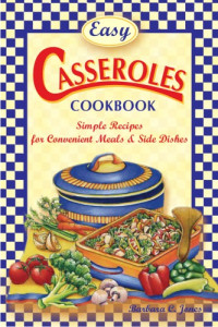 Barbara C. Jones — Easy Casseroles Cookbook: Simple recipes for convenient meals & side dishes