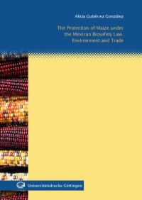 Alicia Gutiérrez González — The Protection of Maize under the Mexican Biosafety Law: Environment and Trade