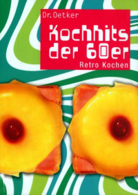 Carola Reich, Annette Riesenberg — Dr. Oetker Kochhits der 60er : Retro Kochen