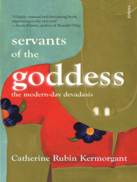 Catherine Rubin Kermorgant — Servants of the Goddess: the Modern-day Devadasis