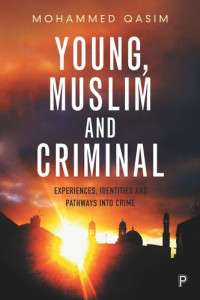 Mohammed Qasim — Young, Muslim and Criminal: Experiences, Identities and Pathways into Crime