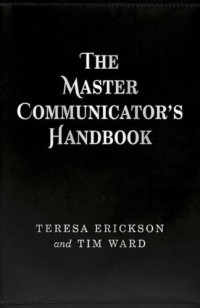 Erickson, Teresa;Ward, Tim — The Master Communicator's Handbook