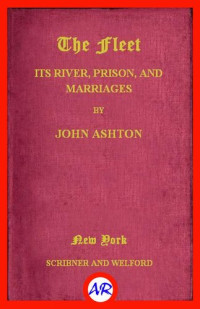 John Ashton — The Fleet: ITS RIVER, PRISON, AND MARRIAGES