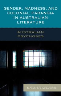 Laura Deane — Gender, Madness, and Colonial Paranoia in Australian Literature : Australian Psychoses