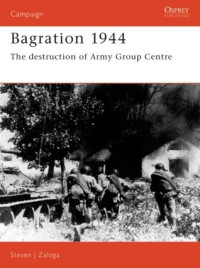 Steven J. Zaloga — Bagration 1944: The destruction of Army Group Centre