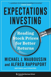 Michael Mauboussin; Alfred Rappaport — Expectations Investing: Reading Stock Prices for Better Returns, Revised and Updated