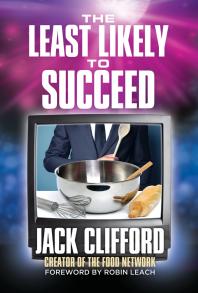 Jack Clifford; Robin Leach — The Least Likely to Succeed : Jack Clifford And The Food Network