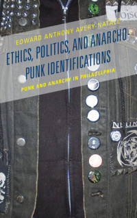 Edward Anthony Avery-Natale — Ethics, Politics, and Anarcho-Punk Identifications: Punk and Anarchy in Philadelphia