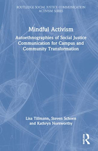 Lisa M Tillmann, Kathryn Norsworthy, Steven Schoen — Mindful Activism: Autoethnographies of Social Justice Communication for Campus and Community Transformation