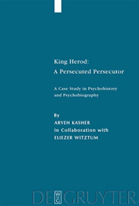 Aryeh Kasher — King Herod: a Persecuted Persecutor: A Case Study in Psychohistory and Psychobiography