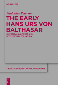 Paul Silas Peterson — The Early Hans Urs von Balthasar: Historical Contexts and Intellectual Formation