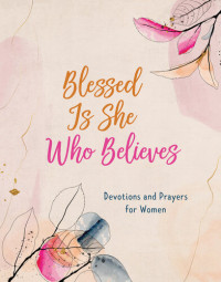 Rae Simons — Blessed Is She Who Believes: Devotions and Prayers for Women
