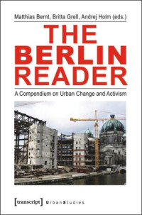 Matthias Bernt (editor); Britta Grell (editor); Andrej Holm (editor); Knowledge Unlatched - KU Select 2018: Backlist Collection (editor) — The Berlin Reader: A Compendium on Urban Change and Activism