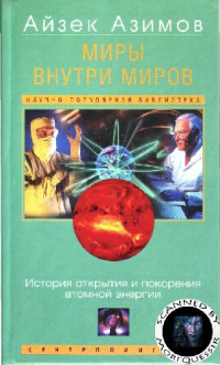 Азимов Айзек — Миры внутри миров = Worlds within worlds: история открытия и покорения атом. энергии