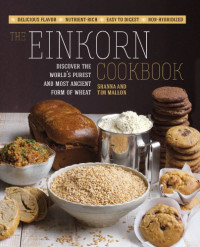 Mallon, Shanna;Mallon, Tim — The einkorn cookbook: discover the world's purest and most ancient form of wheat