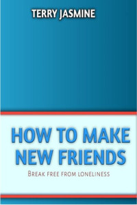 TERRY JASMINE — How to Make New Friends: Break Free From Lonliness
