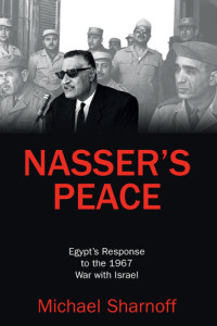 Michael Sharnoff — Nasser's Peace: Egypts Response to the 1967 War With Israel