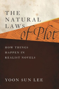 Yoon Sun Lee — The Natural Laws of Plot: How Things Happen in Realist Novels