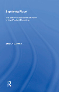 Sheila Gaffey — Signifying Place: The Semiotic Realisation of Place in Irish Product Marketing
