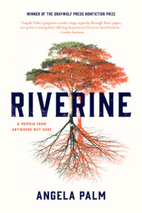 Palm, Angela — Riverine: a memoir from anywhere but here