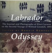 Ronald Rompkey — Labrador Odyssey: The Journal and Photographs of Eliot Curwen on the Second Voyage of Wilfred Grenfell, 1893