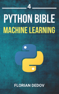 Dedov, Florian — The Python Bible Volume 4: Machine Learning (Neural Networks, Tensorflow, Sklearn, SVM)