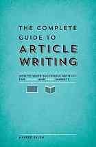 Saleh, Naveed — The complete guide to article writing : how to write successful articles for online and print markets