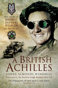 Lorna Almonds Windmill — A British Achilles: The Story of George, 2nd Earl Jellicoe KBE DSO MC FRS