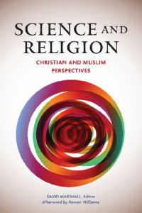 David Marshall (editor) — Science and Religion: Christian and Muslim Perspectives