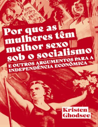 Kristen Ghodsee — Por que as Mulheres tem Melhor Sexo sob o Socialismo