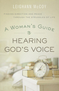 Leighann McCoy — A Woman's Guide to Hearing God's Voice: Finding Direction and Peace Through the Struggles of Life