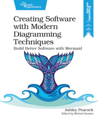 Ashley Peacock — Creating Software with Modern Diagramming Techniques: Build Better Software with Mermaid
