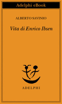 Alberto Savinio — Vita di Enrico Ibsen