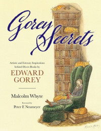 Malcolm Whyte — Gorey Secrets: Artistic and Literary Inspirations behind Divers Books by Edward Gorey