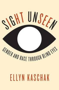 Kaschak, Ellyn — Sight unseen : gender and race through blind eyes