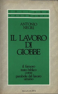 Antonio Negri — Il lavoro di Giobbe. Il famoso testo biblico come parabola del lavoro umano