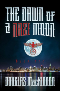 Douglas MacKinnon — The Dawn of a Nazi Moon: Book One