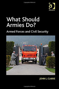 John L. Clarke — What Should Armies Do?: Armed Forces and Civil Security