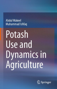 Abdul Wakeel, Muhammad Ishfaq — Potash Use and Dynamics in Agriculture