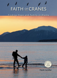 Hank Lentfer — Faith of Cranes: Finding Hope and Family in Alaska