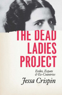 Crispin, Jessa;McFadden, Amy — The dead ladies project: exiles, expats, and ex-countries