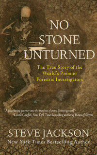 Steve Jackson — No Stone Unturned: The True Story of the World's Premier Forensic Investigators