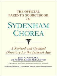 James N Parker, M.D. and Phillip M. Parker, Ph.D., Editors — The Official Parent's Sourcebook on Sydenham Chorea: A Revised and Updated Directory for the Internet Age