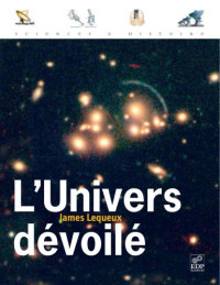 Lequeux, James — L'Univers dévoilé: une histoire de l'astronomie de 1910 à aujourd'hui (Sciences & histoire)