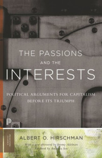 Albert O. Hirschman; Jeremy Adelman; Amartya Sen — The Passions and the Interests: Political Arguments for Capitalism before Its Triumph
