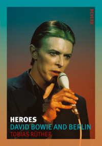 Tobias Rüther — Heroes: David Bowie and Berlin