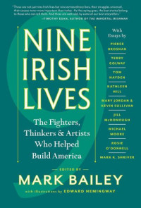 Mark Bailey — Nine Irish lives: the thinkers, fighters, & artists who helped build America