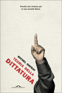 Michel Onfray — Teoria della dittatura. Preceduto da «Orwell e l'impero di Maastricht»