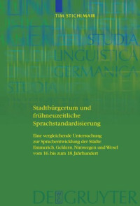 Tim Stichlmair — Stadtbürgertum und frühneuzeitliche Sprachstandardisierung. Eine vergleichende Untersuchung zur Sprachentwicklung der Städte Emmerich, Geldern, Nimwegen und Wesel vom 16. bis zum 18. Jahrhundert