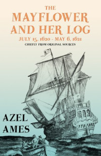 Ames — The Mayflower and Her Log - July 15, 1620 - May 6, 1621 - Chiefly from Original Sources